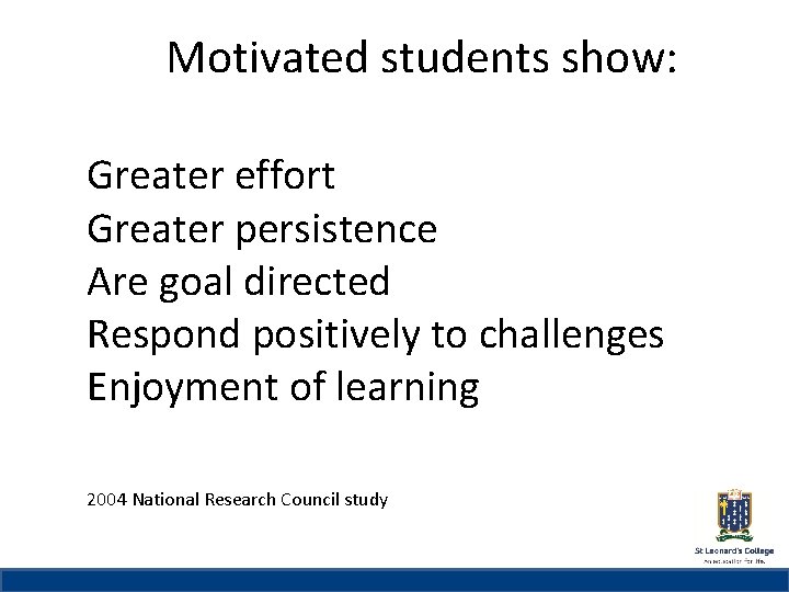 Motivated students show: St Leonard’s College Greater effort Greater persistence Are goal directed Respond