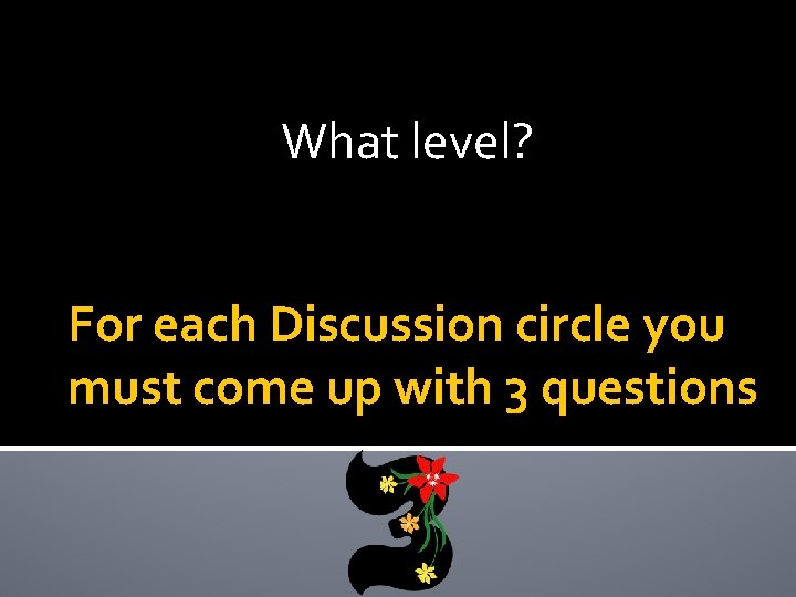 What level? For each Discussion circle you must come up with 3 questions 
