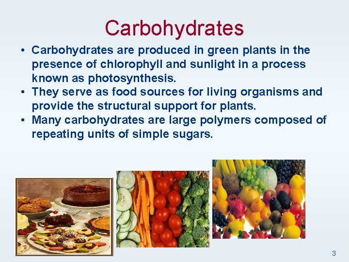 Carbohydrates • Carbohydrates are produced in green plants in the presence of chlorophyll and