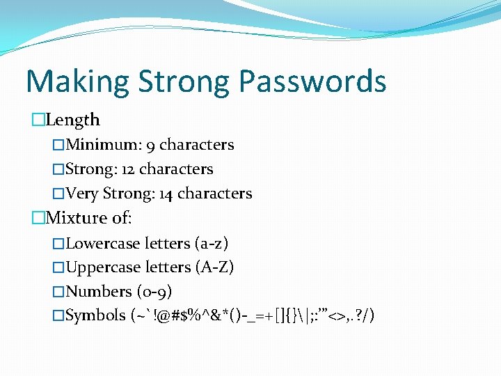 Making Strong Passwords �Length �Minimum: 9 characters �Strong: 12 characters �Very Strong: 14 characters