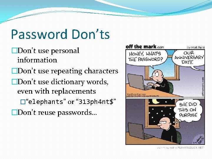 Password Don’ts �Don’t use personal information �Don’t use repeating characters �Don’t use dictionary words,