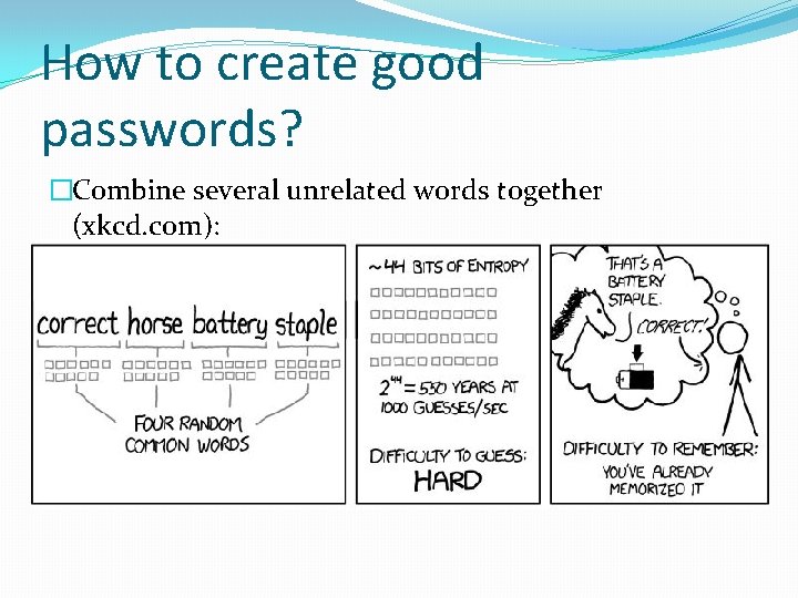 How to create good passwords? �Combine several unrelated words together (xkcd. com): 