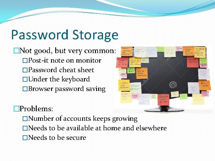 Password Storage �Not good, but very common: �Post-it note on monitor �Password cheat sheet