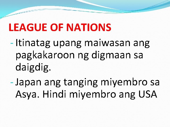 LEAGUE OF NATIONS - Itinatag upang maiwasan ang pagkakaroon ng digmaan sa daigdig. -