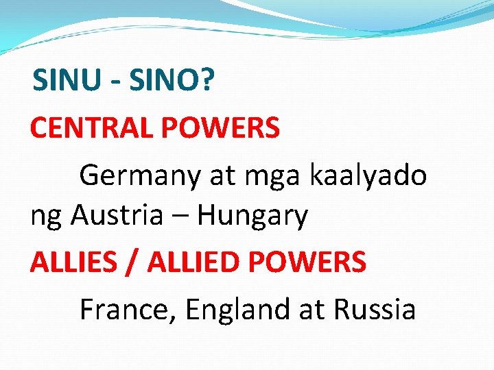 SINU - SINO? CENTRAL POWERS Germany at mga kaalyado ng Austria – Hungary ALLIES