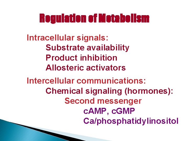 Regulation of Metabolism Intracellular signals: Substrate availability Product inhibition Allosteric activators Intercellular communications: Chemical