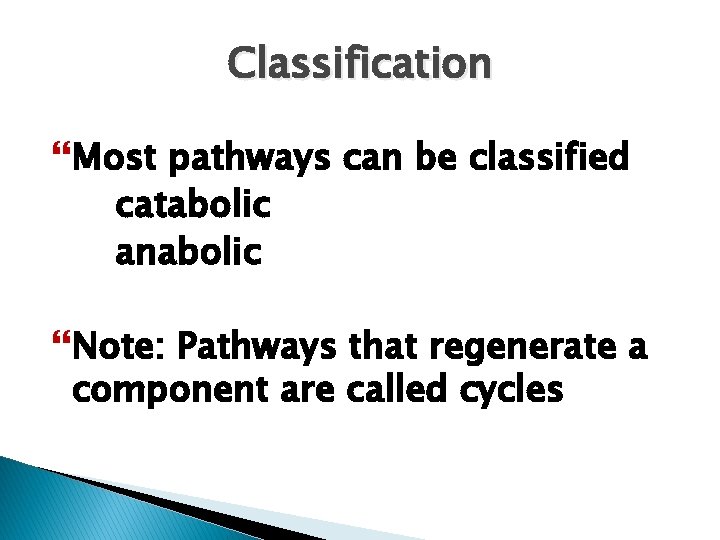 Classification Most pathways can be classified catabolic anabolic Note: Pathways that regenerate a component