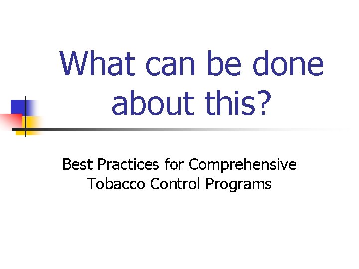 What can be done about this? Best Practices for Comprehensive Tobacco Control Programs 