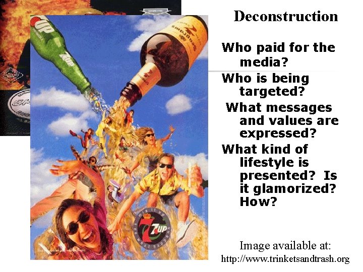 Deconstruction Who paid for the media? Who is being targeted? What messages and values