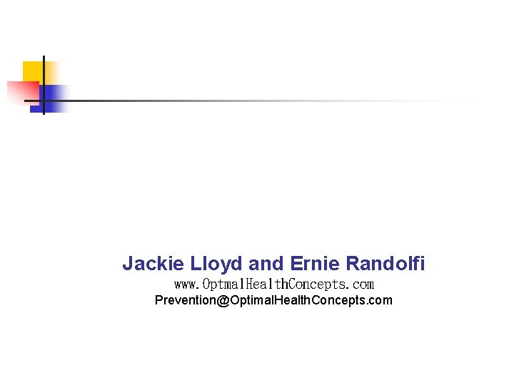 Jackie Lloyd and Ernie Randolfi www. Optmal. Health. Concepts. com Prevention@Optimal. Health. Concepts. com
