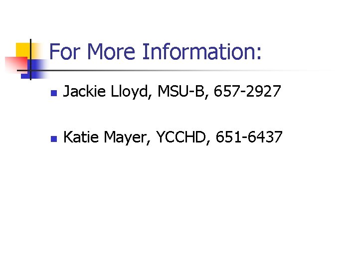 For More Information: n Jackie Lloyd, MSU-B, 657 -2927 n Katie Mayer, YCCHD, 651