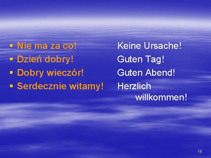 § § Nie ma za co! Dzień dobry! Dobry wieczór! Serdecznie witamy! Keine Ursache!