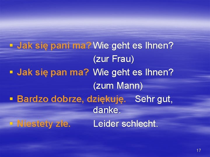 § Jak się pani ma? Wie geht es Ihnen? (zur Frau) § Jak się