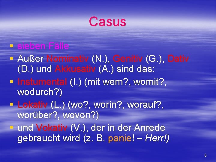 Casus § sieben Fälle § Außer Nominativ (N. ), Genitiv (G. ), Dativ (D.