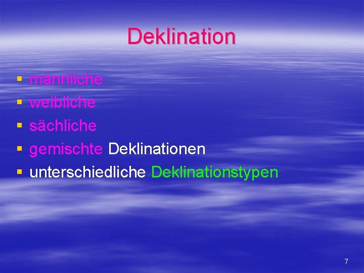 Deklination § § § männliche weibliche sächliche gemischte Deklinationen unterschiedliche Deklinationstypen 7 