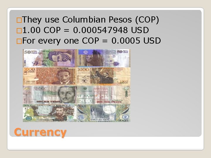 �They use Columbian Pesos (COP) � 1. 00 COP = 0. 000547948 USD �For