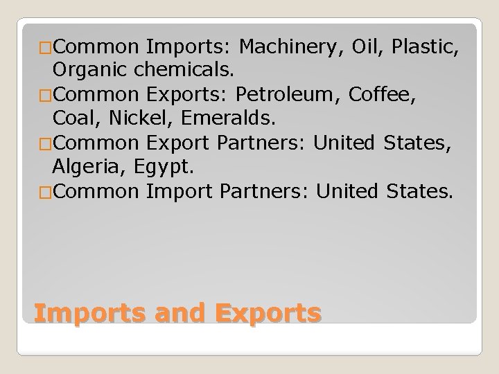 �Common Imports: Machinery, Oil, Plastic, Organic chemicals. �Common Exports: Petroleum, Coffee, Coal, Nickel, Emeralds.