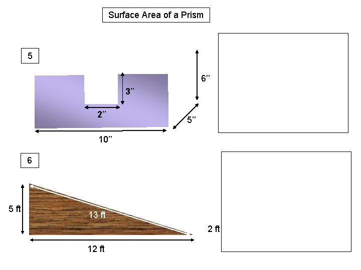 Surface Area of a Prism 5 6’’ 3’’ 2’’ 5’’ 10’’ 6 5 ft