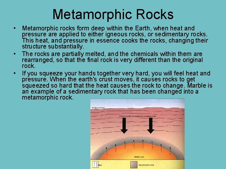 Metamorphic Rocks • Metamorphic rocks form deep within the Earth, when heat and pressure