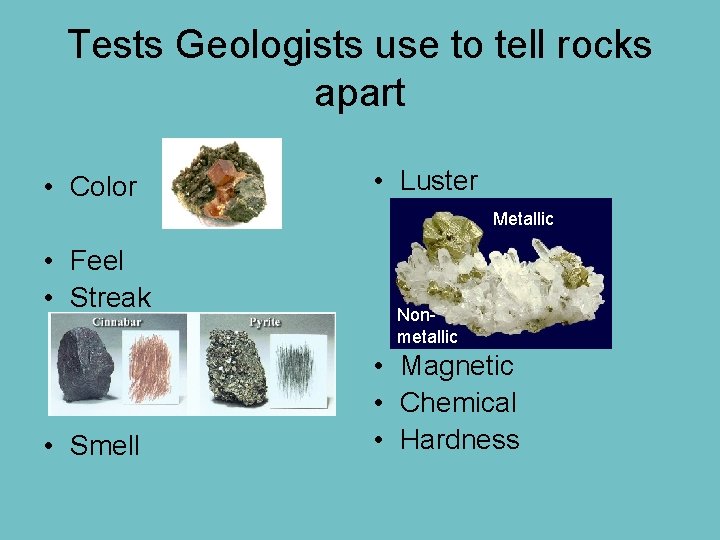 Tests Geologists use to tell rocks apart • Color • Luster Metallic • Feel