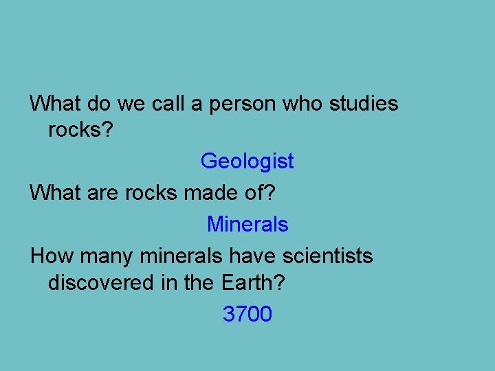 What do we call a person who studies rocks? Geologist What are rocks made