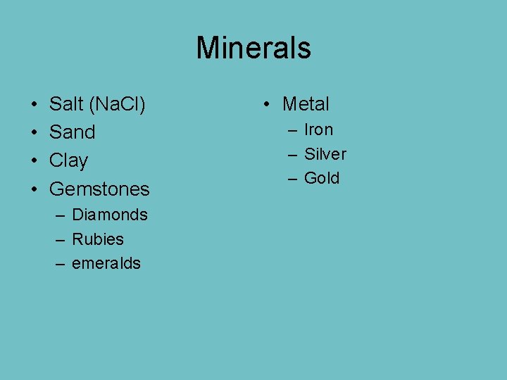 Minerals • • Salt (Na. Cl) Sand Clay Gemstones – Diamonds – Rubies –