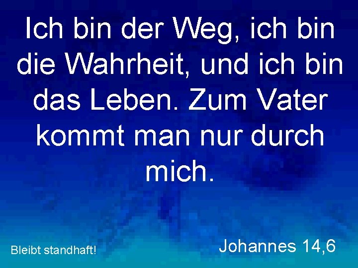 Ich bin der Weg, ich bin die Wahrheit, und ich bin das Leben. Zum