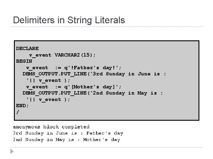 Delimiters in String Literals DECLARE v_event VARCHAR 2(15); BEGIN v_event : = q'!Father's day!';