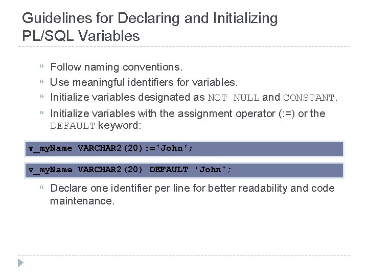 Guidelines for Declaring and Initializing PL/SQL Variables Follow naming conventions. Use meaningful identifiers for
