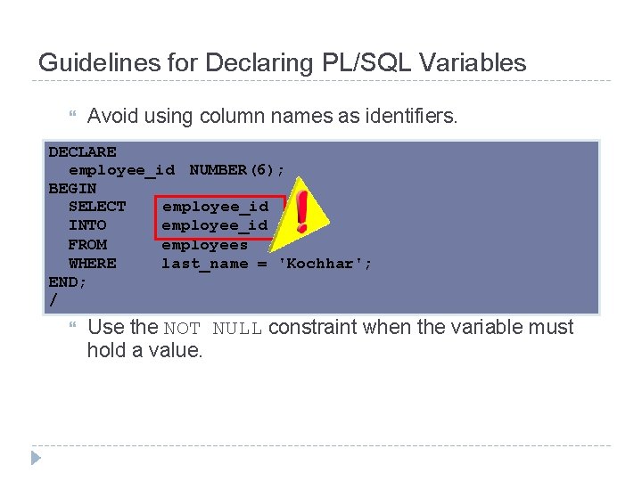 Guidelines for Declaring PL/SQL Variables Avoid using column names as identifiers. DECLARE employee_id NUMBER(6);