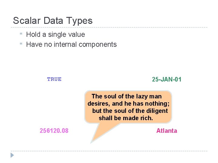 Scalar Data Types Hold a single value Have no internal components TRUE 25 -JAN-01
