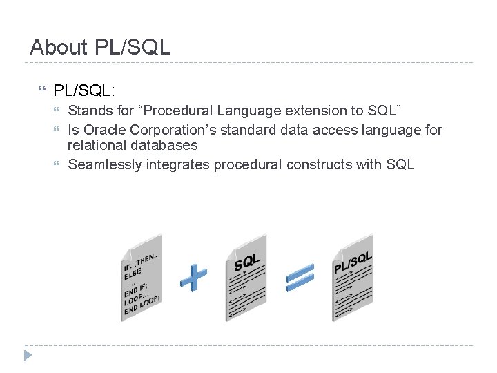 About PL/SQL: Stands for “Procedural Language extension to SQL” Is Oracle Corporation’s standard data