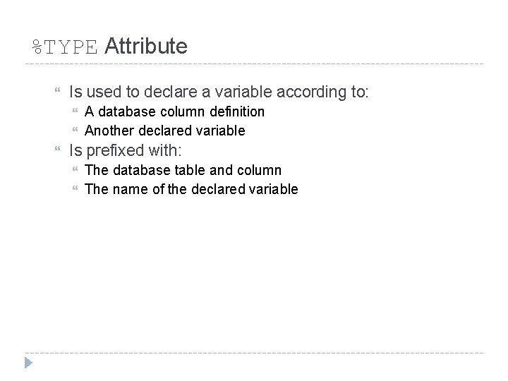 %TYPE Attribute Is used to declare a variable according to: A database column definition
