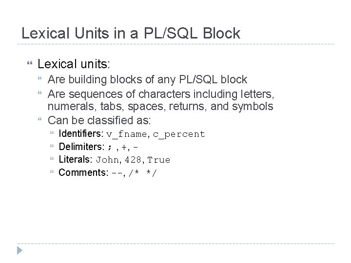 Lexical Units in a PL/SQL Block Lexical units: Are building blocks of any PL/SQL