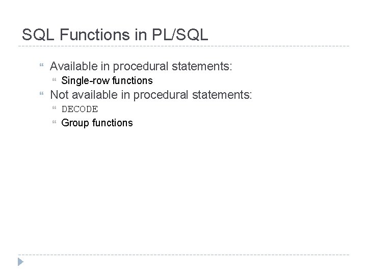 SQL Functions in PL/SQL Available in procedural statements: Single-row functions Not available in procedural