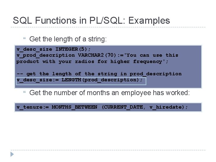 SQL Functions in PL/SQL: Examples Get the length of a string: v_desc_size INTEGER(5); v_prod_description