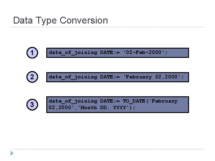 Data Type Conversion 1 date_of_joining DATE: = '02 -Feb-2000'; 2 date_of_joining DATE: = 'February