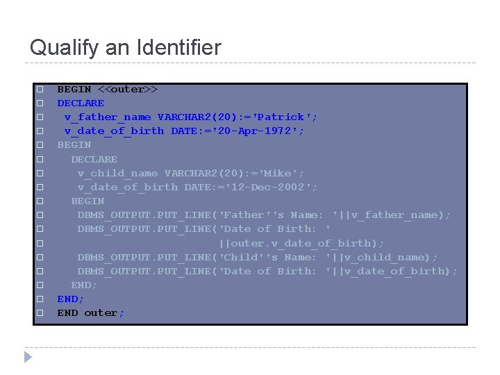 Qualify an Identifier o o o o o BEGIN <<outer>> DECLARE v_father_name VARCHAR 2(20):