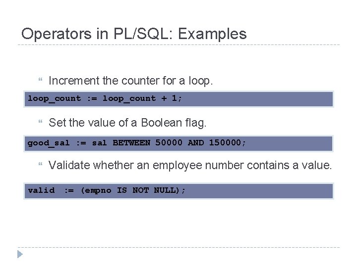 Operators in PL/SQL: Examples Increment the counter for a loop_count : = loop_count +