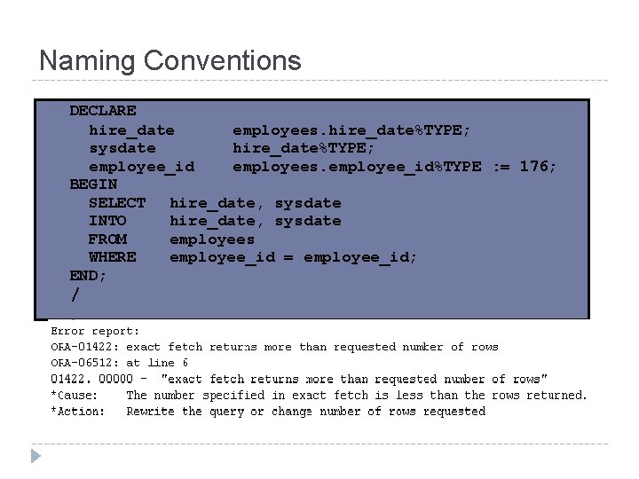 Naming Conventions DECLARE hire_date employees. hire_date%TYPE; sysdate hire_date%TYPE; employee_id employees. employee_id%TYPE : = 176;
