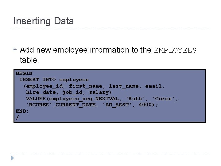 Inserting Data Add new employee information to the EMPLOYEES table. BEGIN INSERT Example: INTO