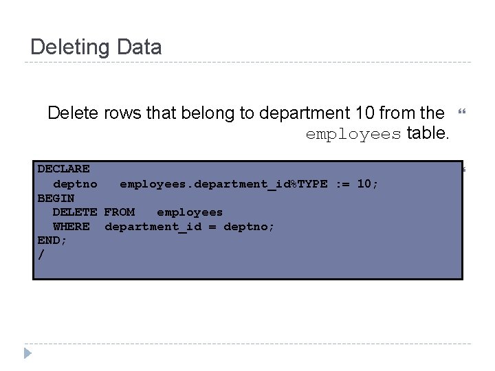 Deleting Data Delete rows that belong to department 10 from the employees table. DECLARE