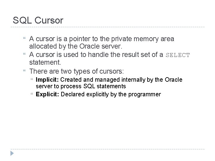 SQL Cursor A cursor is a pointer to the private memory area allocated by
