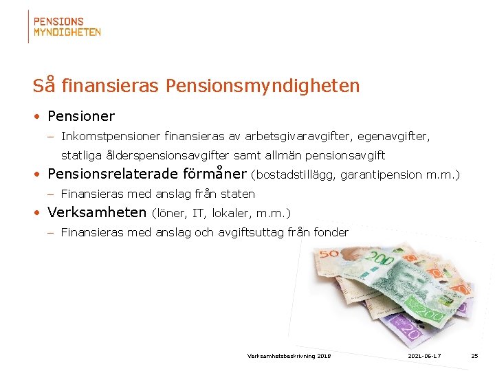 Så finansieras Pensionsmyndigheten • Pensioner – Inkomstpensioner finansieras av arbetsgivaravgifter, egenavgifter, statliga ålderspensionsavgifter samt
