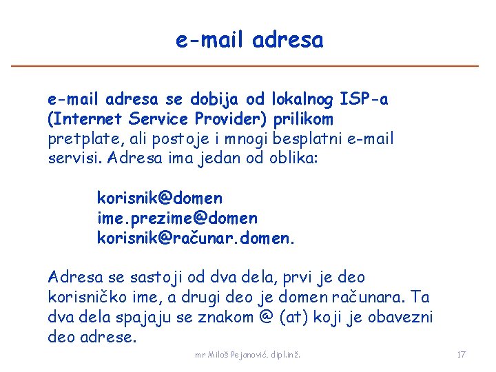 e-mail adresa se dobija od lokalnog ISP-a (Internet Service Provider) prilikom pretplate, ali postoje