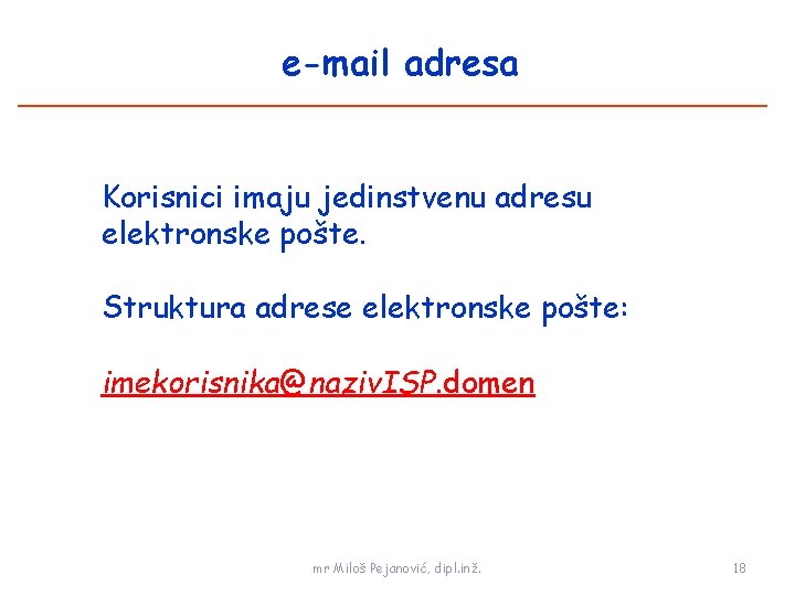 e-mail adresa Korisnici imaju jedinstvenu adresu elektronske pošte. Struktura adrese elektronske pošte: imekorisnika@naziv. ISP.