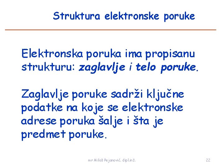 Struktura elektronske poruke Elektronska poruka ima propisanu strukturu: zaglavlje i telo poruke. Zaglavlje poruke