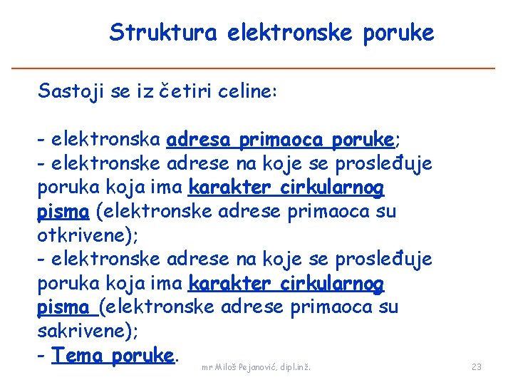 Struktura elektronske poruke Sastoji se iz četiri celine: - elektronska adresa primaoca poruke; -