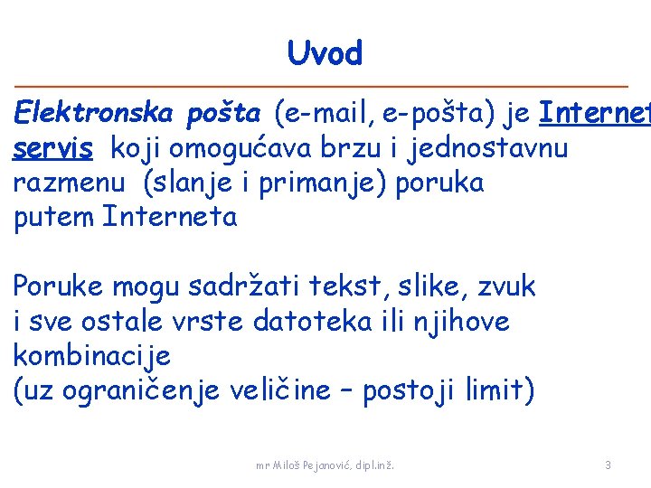 Uvod Elektronska pošta (e-mail, e-pošta) je Internet servis koji omogućava brzu i jednostavnu razmenu