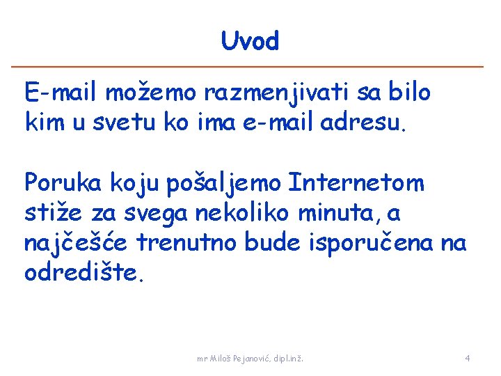 Uvod E-mail možemo razmenjivati sa bilo kim u svetu ko ima e-mail adresu. Poruka